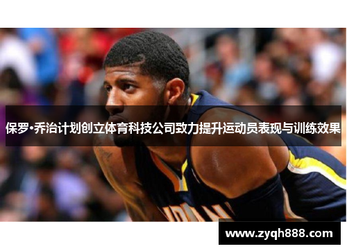 保罗·乔治计划创立体育科技公司致力提升运动员表现与训练效果