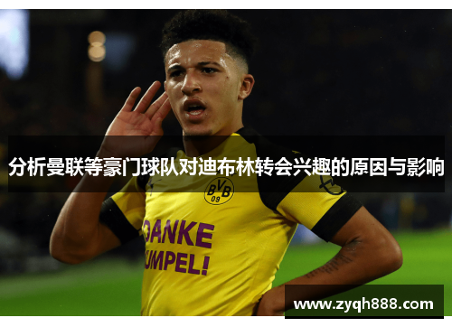 分析曼联等豪门球队对迪布林转会兴趣的原因与影响
