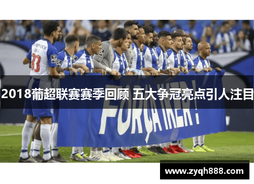 2018葡超联赛赛季回顾 五大争冠亮点引人注目