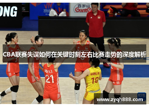 CBA联赛失误如何在关键时刻左右比赛走势的深度解析