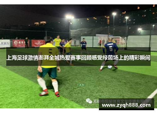 上海足球激情澎湃全城热爱赛事回顾感受绿茵场上的精彩瞬间