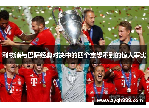 利物浦与巴萨经典对决中的四个意想不到的惊人事实