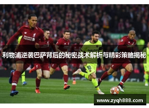 利物浦逆袭巴萨背后的秘密战术解析与精彩策略揭秘