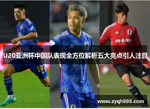 U20亚洲杯中国队表现全方位解析五大亮点引人注目