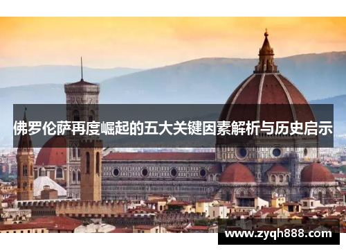 佛罗伦萨再度崛起的五大关键因素解析与历史启示