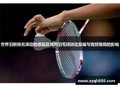 世界羽联排名波动的原因及其对羽毛球运动发展与竞技格局的影响