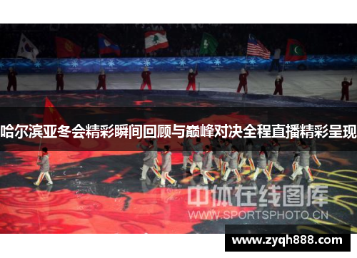 哈尔滨亚冬会精彩瞬间回顾与巅峰对决全程直播精彩呈现