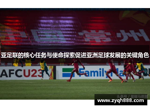 亚足联的核心任务与使命探索促进亚洲足球发展的关键角色