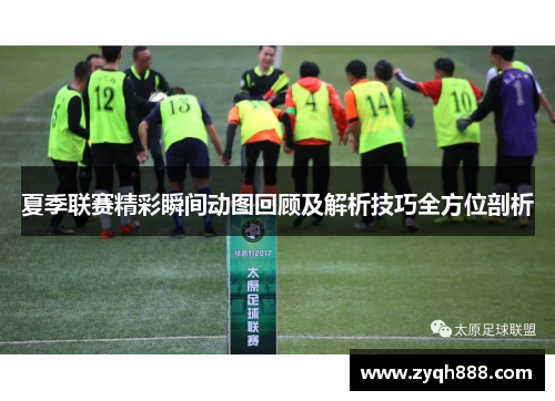 夏季联赛精彩瞬间动图回顾及解析技巧全方位剖析
