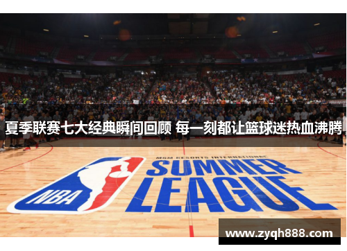 夏季联赛七大经典瞬间回顾 每一刻都让篮球迷热血沸腾