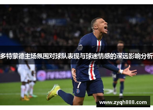 多特蒙德主场氛围对球队表现与球迷情感的深远影响分析