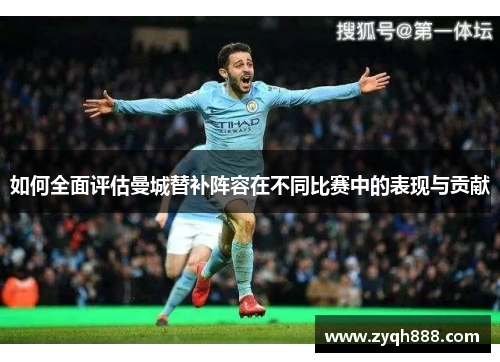 如何全面评估曼城替补阵容在不同比赛中的表现与贡献
