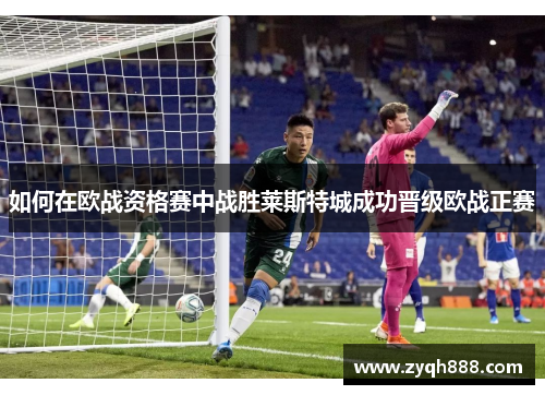 如何在欧战资格赛中战胜莱斯特城成功晋级欧战正赛 如何在欧战资格赛中战胜莱斯特城成功晋级欧战正赛