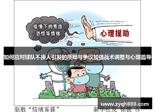 如何应对球队不换人引发的质疑与争议加强战术调整与心理疏导