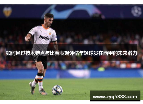 如何通过技术特点与比赛表现评估年轻球员在西甲的未来潜力